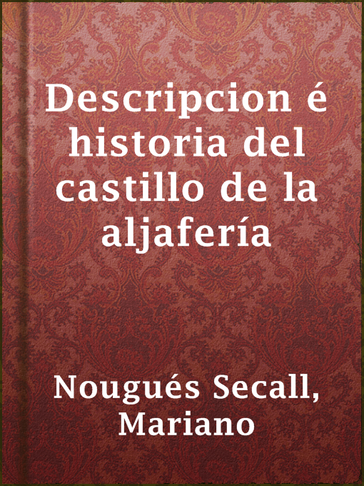 Title details for Descripcion é historia del castillo de la aljafería by Mariano Nougués Secall - Available